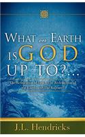 What on Earth Is God Up To?...