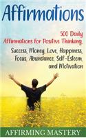 Affirmations: 500 Daily Affirmations for Positive Thinking, Success, Money, Love, Happiness, Focus, Abundance, Self-Esteem, and Motivation