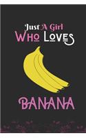 Just A Girl Who Loves Banana: Best Gift for Banana Lovers Girl, 6x9 inch 100 Pages, Birthday Gift / Journal / Notebook / Diary