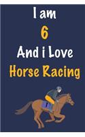 I am 6 And i Love Horse Racing: Journal for Horse Racing Lovers, Birthday Gift for 6 Year Old Boys and Girls who likes Strength and Agility Sports, Christmas Gift Book for Horse Ra