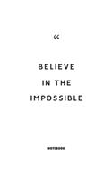 BELIEVE IN THE IMPOSSIBLE Notebook