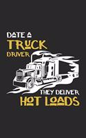 Date a truck driver they deliver Hot Loads / Funny truck driver Notebook gift