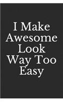 I Make Awesome Look Way Too Easy