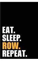 Eat Sleep Row Repeat: Rower Birthday Rowing Gift Idea Blank Lined Notebook And Journal 6x9 Inch 120 Pages White Paper