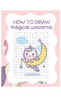 How to Draw Magical Unicorns: How to Draw Magical Unicorns for Kids Dream Come True Amazing Cute Unicorn Kawaii A Step-by-Step Drawing and Activity Book for Kids to Learn to Draw