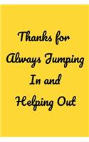 Thanks for Always Jumping In and Helping Out: Funny Office NoteBook gift For Coworkers/Women/Men/Boss/Colleagues/Students/Friends.: Lined Notebook / Journal Gift, 120 Pages, 6x9.