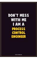 Don't Mess With Me, I Am A Process Control Engineer: Career Motivational Quotes 6x9 120 Pages Blank Lined Notebook Journal