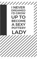 I never Dreamed I'd grow up to become a Sexy Pottery Lady