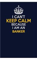 I Can't Keep Calm Because I Am An Banker