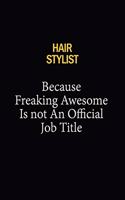 Hair Stylist Because Freaking Awesome Is Not An Official Job Title: 6x9 Unlined 120 pages writing notebooks for Women and girls