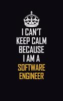 I Can't Keep Calm Because I Am A Software Engineer: Motivational Career Pride Quote 6x9 Blank Lined Job Inspirational Notebook Journal
