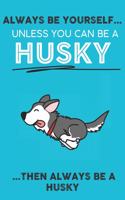 Always Be Yourself Unless You Can Be A Husky Then Always Be A Husky: Cute Dog Lover Journal / Notebook/ Diary Perfect Birthday Card Present or Christmas Gift Show Your Support For Mans Best Friend and The Greatest Pet