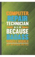 Computer Repair Technician Because Badass Miracle Worker Isn't an Official Job Title: Computer Engineer Lined Notebook, Practical Dad Mom Gift, Fashionable Funny Creative Writing Record, Retro Classic 6X9 110 Page