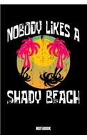 Nobody Likes A Shady Beach Notebook: Summer Notebook, Planner, Journal, Diary, Planner, Gratitude, Writing, Travel, Goal, Bullet Notebook - Size 6 x 9 - 110 Lined Pages - Office Equipme