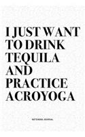 I Just Want To Drink Tequila And Practice Acroyoga