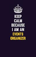 Keep Calm Because I Am An Events Organizer