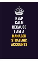 Keep Calm Because I Am A Manager Strategic Accounts: Motivational and inspirational career blank lined gift notebook with matte finish