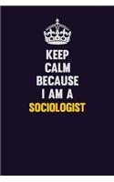 Keep Calm Because I Am A Sociologist: Motivational and inspirational career blank lined gift notebook with matte finish