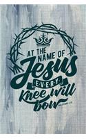 At The Name Of Jesus Every Knee Will Bow Philippians 2.10