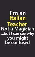 I'm a Italian Teacher Not A Magician But I Can See Why You Might Be Confused: Funny Job Career Notebook Journal Lined Wide Ruled Paper Stylish Diary Planner 6x9 Inches 120 Pages Gift