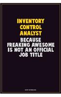 Inventory Control Analyst, Because Freaking Awesome Is Not An Official Job Title: Career Motivational Quotes 6x9 120 Pages Blank Lined Notebook Journal