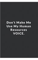 Don't Make Me Use My Human Resources Voice.: Lined Notebook, Motivational Quotes Journal. 120 Pages. 6 in x 9 in Cover.