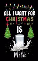 All I Want For Christmas Is Milk: Milk lovers Appreciation gifts for Xmas, Funny Milk Christmas Notebook journal / Thanksgiving & Christmas Gift