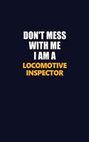 Don't Mess With Me I Am A locomotive inspector: Career journal, notebook and writing journal for encouraging men, women and kids. A framework for building your career.