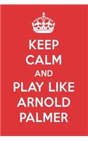 Keep Calm and Play Like Arnold Palmer: Arnold Palmer Designer Notebook