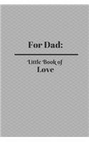 For Dad, Little Book of Love: I Love You Notebook with Journal Prompts, Family Memories. Sketchbook/Drawing - Gray