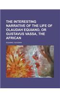 The Interesting Narrative of the Life of Olaudah Equiano, or Gustavus Vassa, the African