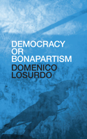 Democracy or Bonapartism: Two Centuries of War on Democracy