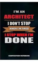 I Am an Architect I Don't Stop When I Am Tired I Stop When I Am Done: Composition Notebook, Birthday Journal for Architecture Engineering Lovers to Write on