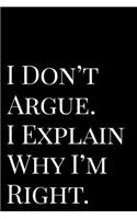 I Don't Argue I Explain Why I'm Right