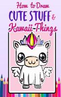 How to Draw Cute Stuff & Kawaii Things: A Quick & Easy Step by Step Drawing Book for Kids, Teens and Adults to Learn How to Draw Unicorns, Mermaids, Narwhals And More Adorable Doodles with(1 Simple Drawing Guide Activity Books)