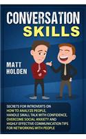 Conversation Skills: Secrets for Introverts on How to Analyze People, Handle Small Talk with Confidence, Overcome Social Anxiety and Highly Effective Communication Tips 