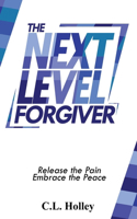 Next Level Forgiver: Release the Pain - Embrace the Peace