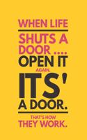 When Life Shuts a Door Open It Again It's a Door That's How They Work