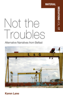 Not the Troubles: Alternative Narratives from Belfast(17 Material Mediations: People and Things in a World of Movement)