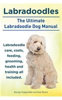 Labradoodles. the Ultimate Labradoodle Dog Manual. Labradoodle Care, Costs, Feeding, Grooming, Health and Training All Included.