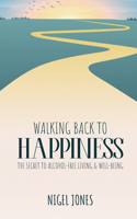 Walking Back to Happiness: The Secret to Alcohol-Free Living & Well-Being