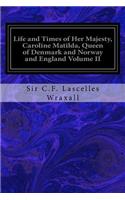 Life and Times of Her Majesty, Caroline Matilda, Queen of Denmark and Norway and England Volume II