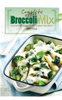 Complete Broccoli Mix: Amazing Hidden Broccoli Recipes You Never Knew Before!: Amazing Hidden Broccoli Recipes You Never Knew Before!