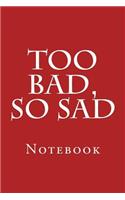Too Bad, So Sad