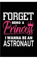 Forget Being a Princess I Wanna Be an Astronaut: Funny Space Science Career Journal for Girls