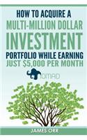 How to Acquire a Multi-Million Dollar Investment Portfolio While Earning Just $5,000 Per Month