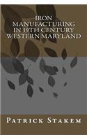 Iron Manufacturing in 19th Century Western Maryland