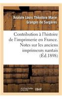 Contribution À l'Histoire de l'Imprimerie En France. Notes Sur Les Anciens Imprimeurs Nantais