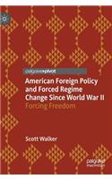 American Foreign Policy and Forced Regime Change Since World War II