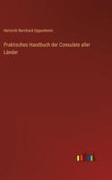 Praktisches Handbuch der Consulate aller Länder